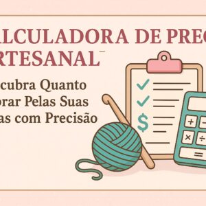 Calculadora de Preço Artesanal: Descubra Quanto Cobrar Pelas Suas Peças com Precisão